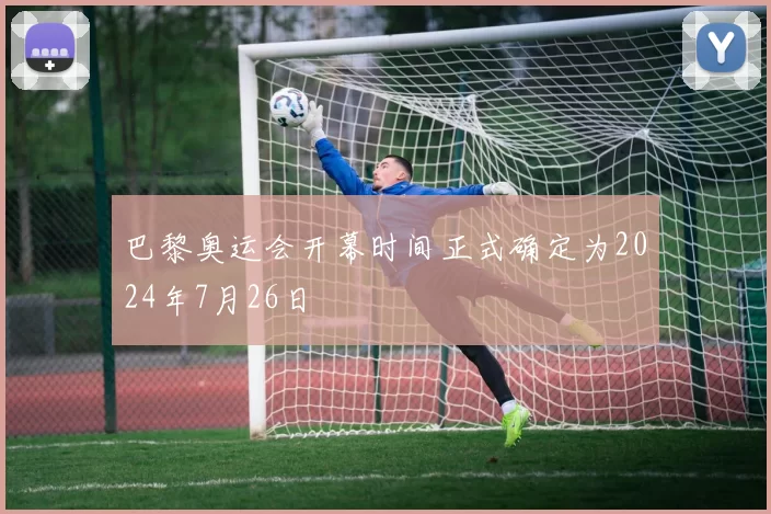 巴黎奥运会开幕时间正式确定为2024年7月26日