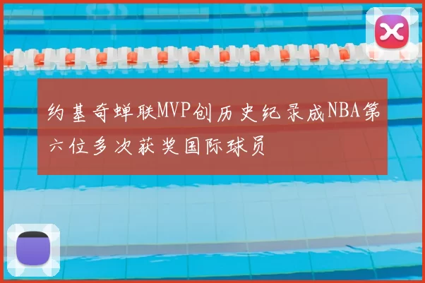 约基奇蝉联MVP创历史纪录成NBA第六位多次获奖国际球员