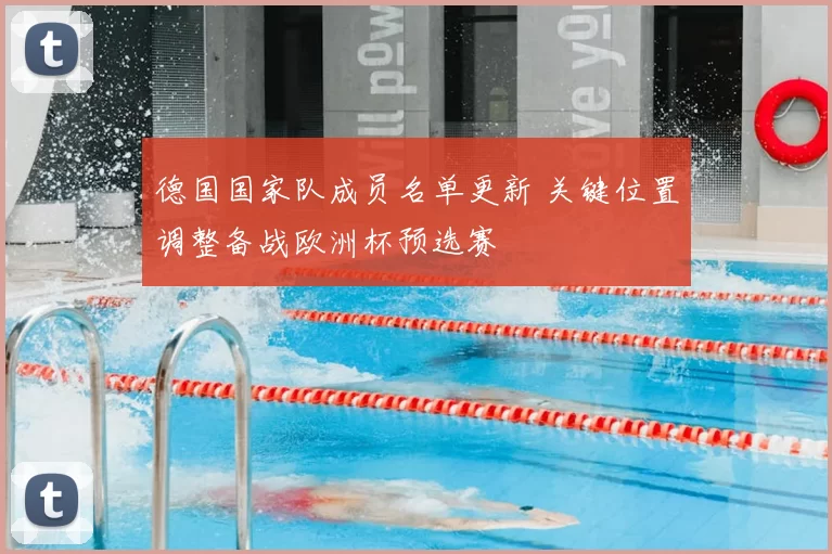 德国国家队成员名单更新 关键位置调整备战欧洲杯预选赛